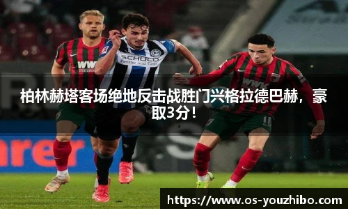 柏林赫塔客场绝地反击战胜门兴格拉德巴赫，豪取3分！